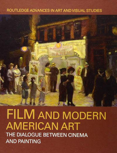 Film and Modern American Art: The Dialogue between Cinema and Painting (Routledge Advances in Art and Visual Studies)