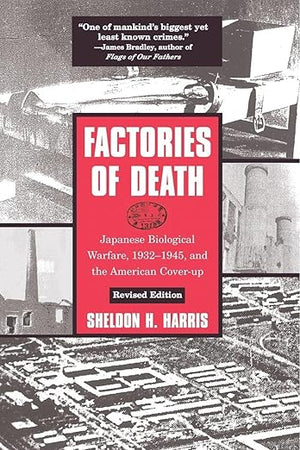 Factories of Death: Japanese Biological Warfare, 1932-45 and the American Cover-Up