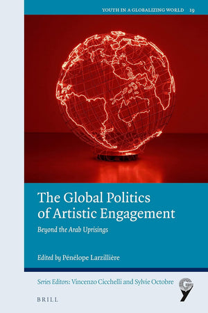 The Global Politics of Artistic Engagement: Beyond the Arab Uprisings (Youth in a Globalizing World, 19)