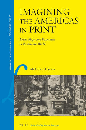 Imagining the Americas in Print: Books, Maps and Encounters in the Atlantic World (Library of the Written Word - The Handpress World, 74)