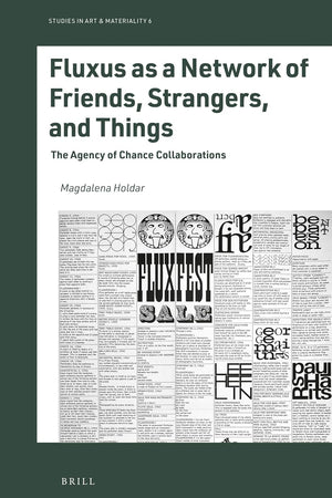 Fluxus as a Network of Friends, Strangers, and Things: The Agency of Chance Collaborations (Studies in Art & Materiality, 6)