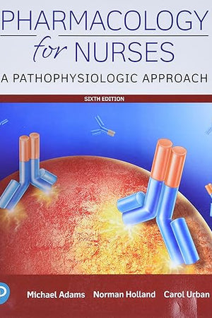 Pharmacology for Nurses: A Pathophysiologic Approach
