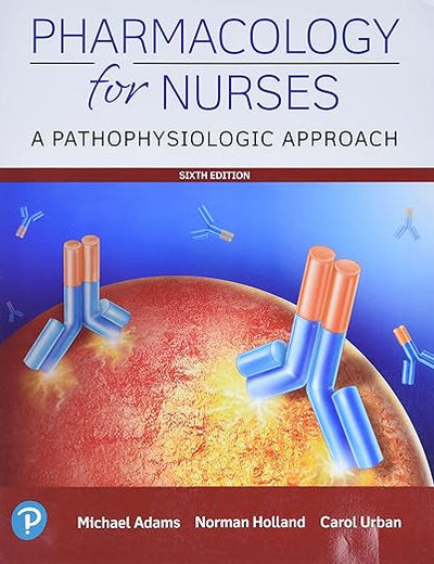 Pharmacology for Nurses: A Pathophysiologic Approach