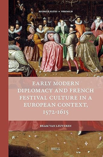 Early Modern Diplomacy and French Festival Culture in a European Context, 1572–1615 (Rulers & Elites, 20)