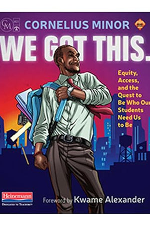 We Got This.: Equity, Access, and the Quest to Be Who Our Students Need Us to Be
