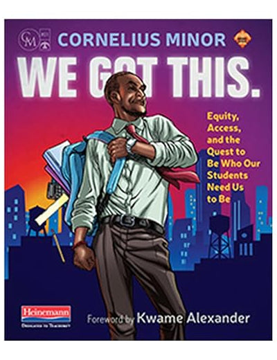 We Got This.: Equity, Access, and the Quest to Be Who Our Students Need Us to Be