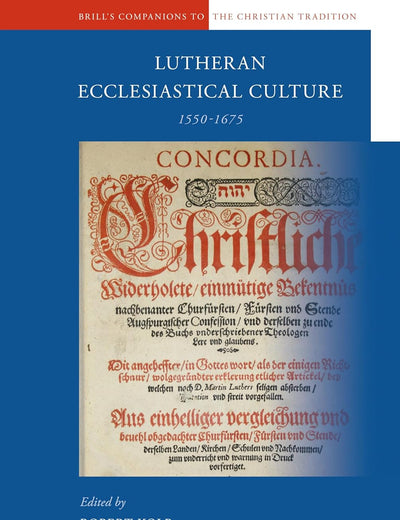 Lutheran Ecclesiastical Culture, 1550-1675 (Brill's Companions to the Christian Tradition, 11)