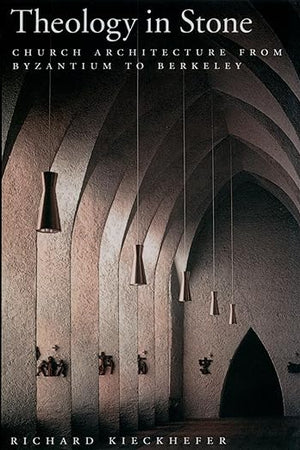 Theology in Stone: Church Architecture From Byzantium to Berkeley