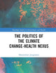 The Politics of the Climate Change-Health Nexus (Routledge Studies in Environment and Health)