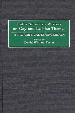 Latin American Writers on Gay and Lesbian Themes: A Bio-Critical Sourcebook