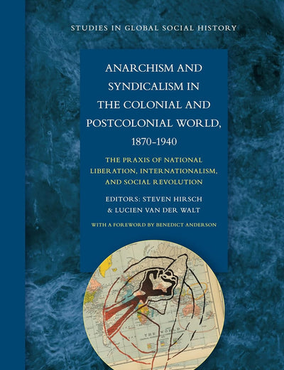 Anarchism and Syndicalism in the Colonial and Postcolonial World, 1870-1940: The Praxis of National Liberation, Internationalism, and Social Revolution (Studies in Global Social History, 6)