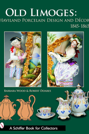 Old Limoges: Haviland Porcelain Design and Décor, 1845-1865 (Schiffer Book for Collectors)
