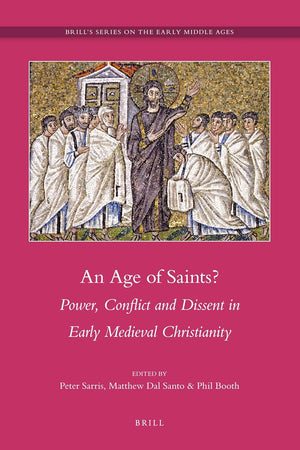 An Age of Saints?: Power, Conflict and Dissent in Early Medieval Christianity (Brill's Series on the Early Middle Ages, 20)