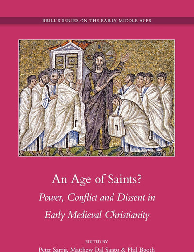 An Age of Saints?: Power, Conflict and Dissent in Early Medieval Christianity (Brill's Series on the Early Middle Ages, 20)