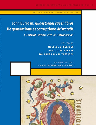 John Buridan Quaestiones super libros De generatione et corruptione Aristotelis: A Critical Edition with an Introduction (Medieval and Early Modern Philosophy and Science, 14)