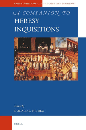 A Companion to Heresy Inquisitions (Brill's Companions to the Christian Tradition, 85)
