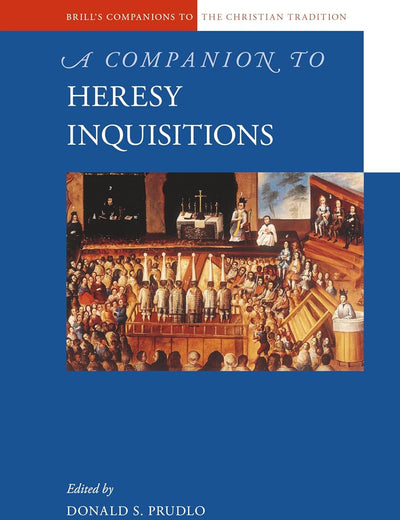 A Companion to Heresy Inquisitions (Brill's Companions to the Christian Tradition, 85)
