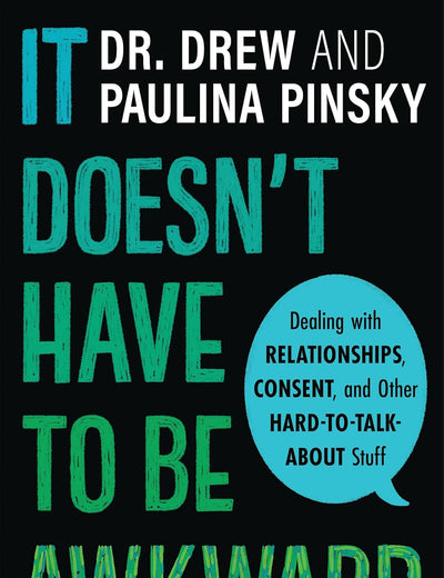 It Doesn't Have to Be Awkward: Dealing with Relationships, Consent, and Other Hard-to-Talk-About Stuff – An Honest and Comprehensive Young Adult Guide by Dr. Drew