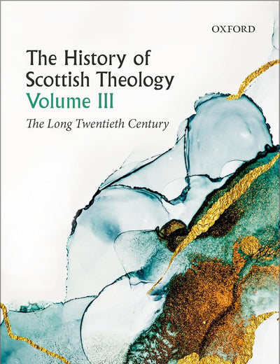 The History of Scottish Theology, Volume III: The Long Twentieth Century