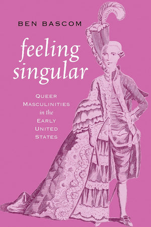 Feeling Singular: Queer Masculinities in the Early United States