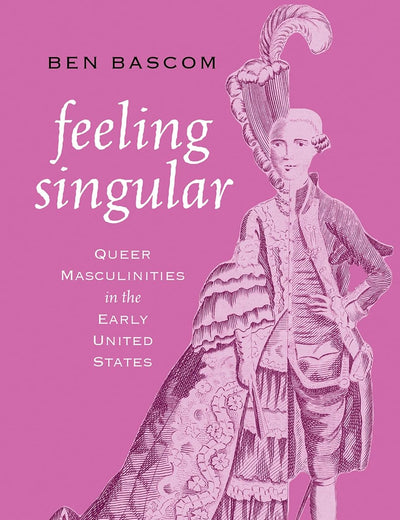 Feeling Singular: Queer Masculinities in the Early United States