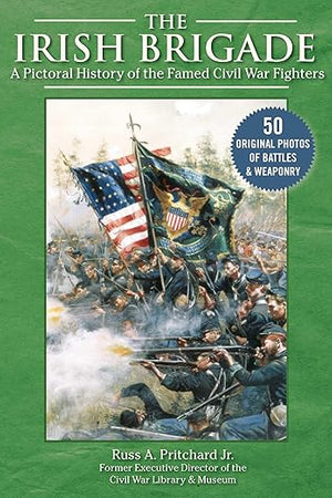 Irish Brigade: A Pictorial History of the Famed Civil War Fighters