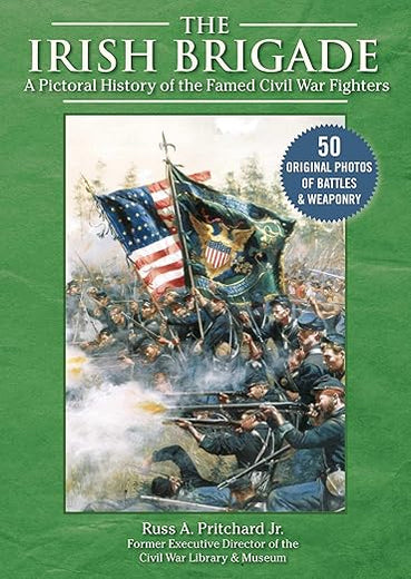 Irish Brigade: A Pictorial History of the Famed Civil War Fighters