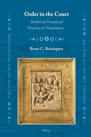 Order in the Court: Medieval Procedural Treatises in Translation (Medieval Law and Its Practice, 21)