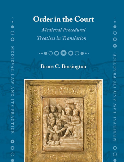 Order in the Court: Medieval Procedural Treatises in Translation (Medieval Law and Its Practice, 21)