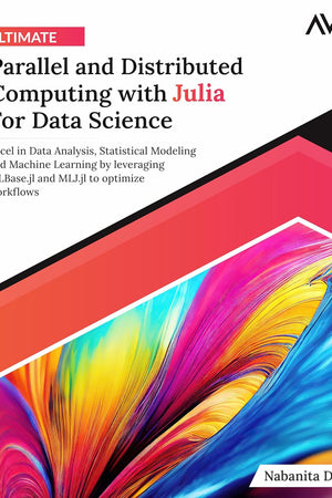 Ultimate Parallel and Distributed Computing with Julia For Data Science: Excel in Data Analysis, Statistical Modeling and Machine Learning by ... Programming — Parallel Systems Path)