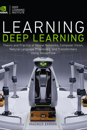 Learning Deep Learning: Theory and Practice of Neural Networks, Computer Vision, Natural Language Processing, and Transformers Using TensorFlow