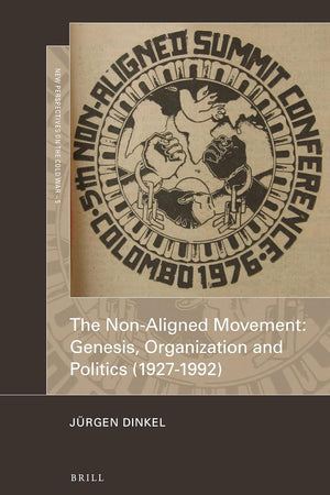 The Non-Aligned Movement: Genesis, Organization and Politics (1927-1992) (New Perspectives on the Cold War, 5)