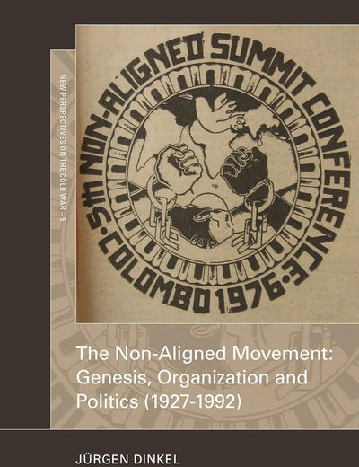 The Non-Aligned Movement: Genesis, Organization and Politics (1927-1992) (New Perspectives on the Cold War, 5)