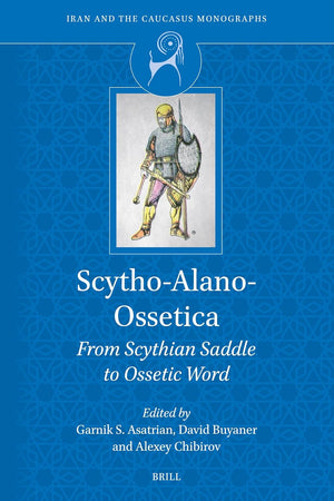 Scytho-Alano-Ossetica: From Scythian Saddle to Ossetic Word (Iran and the Caucasus Monographs, 7)