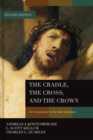 The Cradle, the Cross, and the Crown: An Introduction to the New Testament