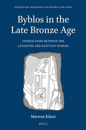 Byblos in the Late Bronze Age: Interactions between the Levantine and Egyptian Worlds (Studies in the Archaeology and History of the Levant, 9)