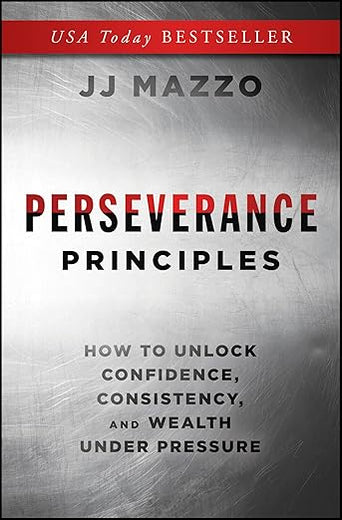 Perseverance Principles: How to Unlock Confidence, Consistency, and Wealth Under Pressure