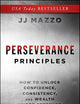Perseverance Principles: How to Unlock Confidence, Consistency, and Wealth Under Pressure