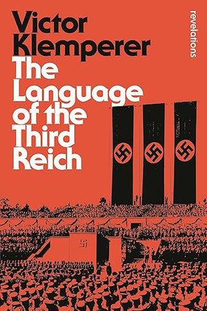 Language of the Third Reich: LTI: Lingua Tertii Imperii (Bloomsbury Revelations)