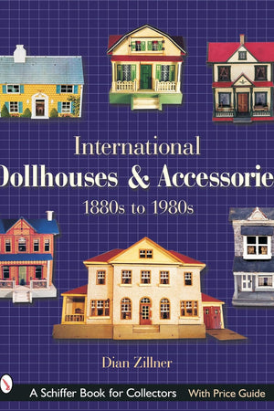 International Dollhouses and Accessories: 1880s to 1980s (A Schiffer Book for Collectors)