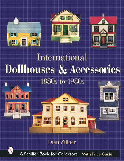 International Dollhouses and Accessories: 1880s to 1980s (A Schiffer Book for Collectors)