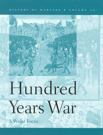 The Hundred Years War: A Wider Focus (History of Warfare, 25)