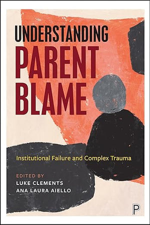Understanding Parent Blame: Institutional Failure and Complex Trauma