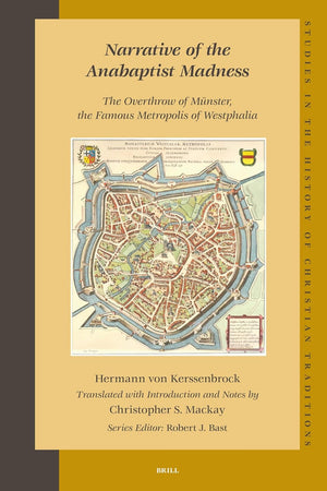 Narrative of the Anabaptist Madness: The Overthrow of Münster, the Famous Metropolis of Westphalia (set 2 volumes) (Studies in the History of Christian Traditions, 132)