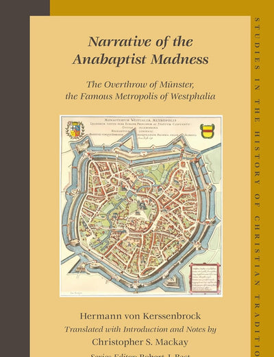 Narrative of the Anabaptist Madness: The Overthrow of Münster, the Famous Metropolis of Westphalia (set 2 volumes) (Studies in the History of Christian Traditions, 132)