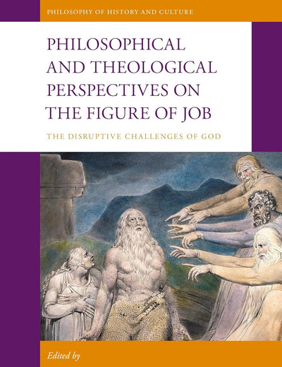Philosophical and Theological Perspectives on the Figure of Job: The Disruptive Challenges of God (Philosophy of History and Culture, 41)