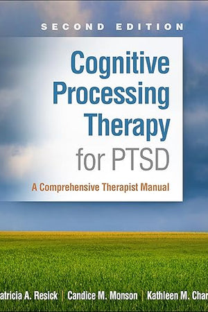 Cognitive Processing Therapy for PTSD: A Comprehensive Therapist Manual