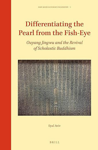 Differentiating the Pearl from the Fish-Eye: Ouyang Jingwu and the Revival of Scholastic Buddhism (East Asian Buddhist Philosophy, 1)
