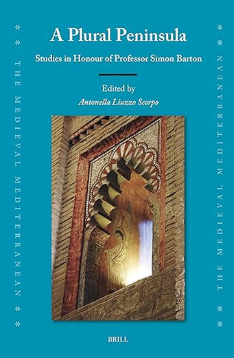 A Plural Peninsula: Studies in Honour of Professor Simon Barton (The Medieval Mediterranean, 138)