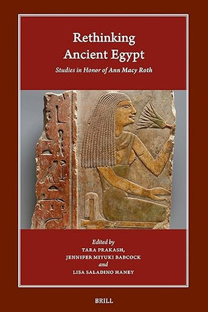 Rethinking Ancient Egypt: Studies in Honor of Ann Macy Roth (Harvard Egyptological Studies, 22)